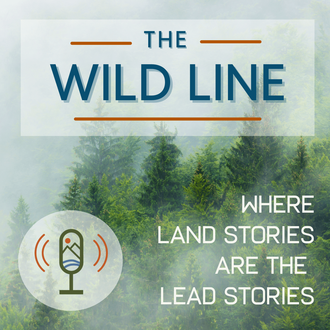The Wild Line Podcast - Where Land Stories are the Lead Stories.
