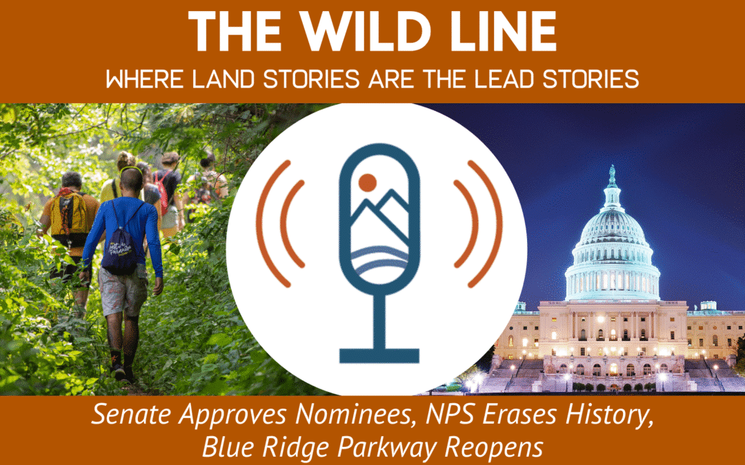 The Wild Line: Senate Approves Nominees, NPS Erases History, Blue Ridge Parkway Reopens